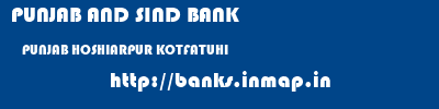 PUNJAB AND SIND BANK  PUNJAB HOSHIARPUR KOTFATUHI   banks information 